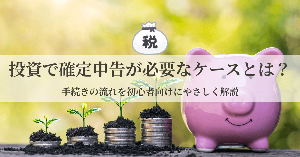 投資初心者向けに、確定申告が必要なケースや手続き方法をわかりやすく解説する記事のアイキャッチ画像